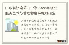 山东省济南第九中学2022年航空服务艺术与管理特色课程班招生简章
